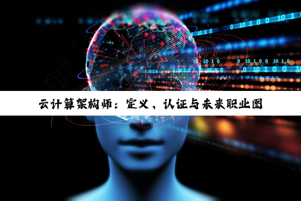 云计算架构师：定义、认证与未来职业图景